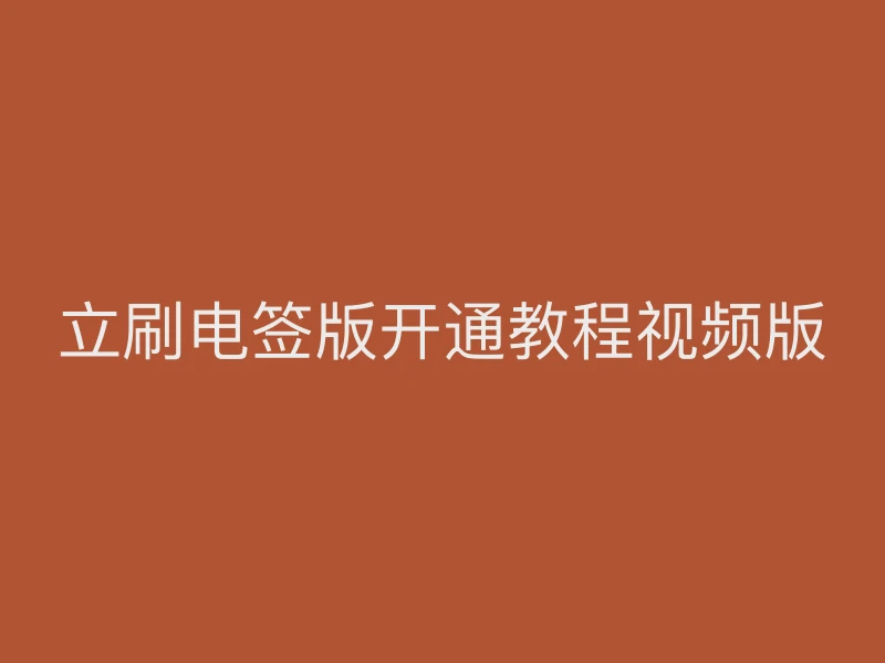 立刷电签版开通教程视频版
