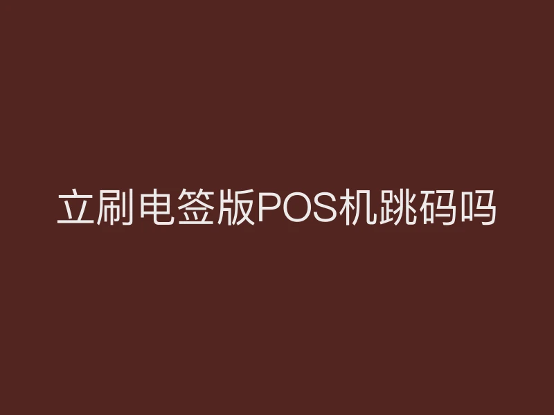 立刷电签版POS机跳码吗