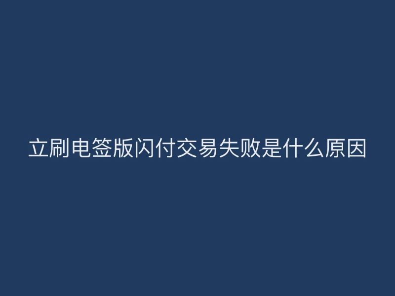 立刷电签版闪付交易失败是什么原因