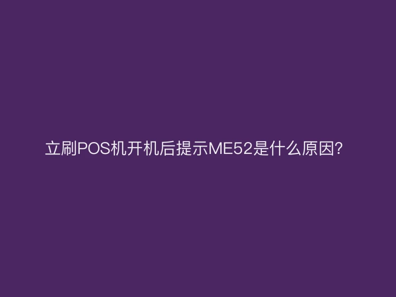 立刷POS机开机提示ME52原因及解决办法
